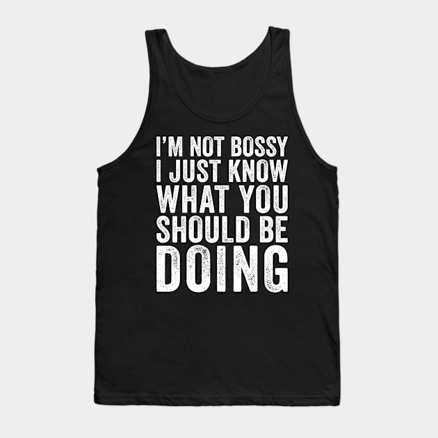 I'm Not Bossy I Just Know What You Should Be Doing Tank Top by Eyes4